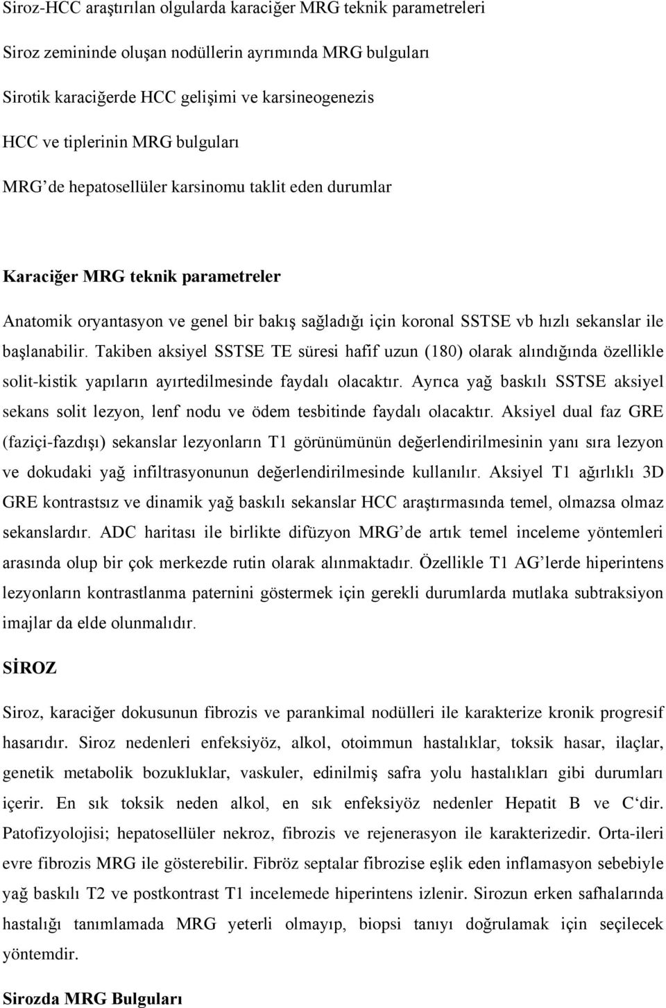 başlanabilir. Takiben aksiyel SSTSE TE süresi hafif uzun (180) olarak alındığında özellikle solit-kistik yapıların ayırtedilmesinde faydalı olacaktır.