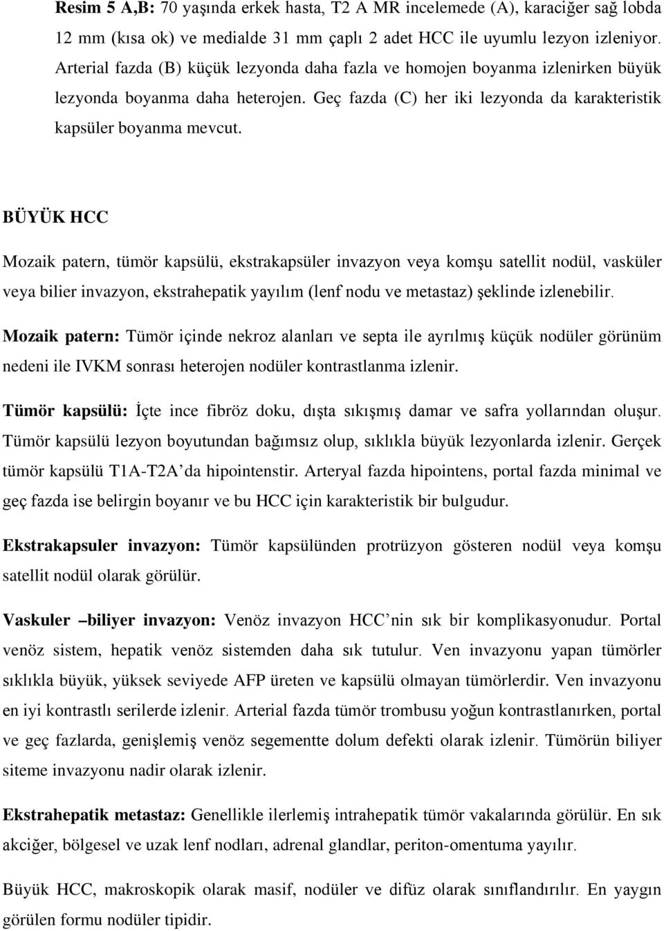 BÜYÜK HCC Mozaik patern, tümör kapsülü, ekstrakapsüler invazyon veya komşu satellit nodül, vasküler veya bilier invazyon, ekstrahepatik yayılım (lenf nodu ve metastaz) şeklinde izlenebilir.