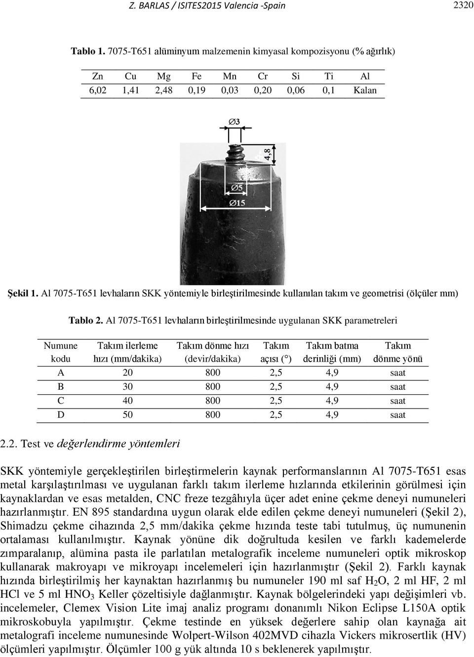 Al 7075-T651 levhaların birleştirilmesinde uygulanan SKK parametreleri Takım ilerleme hızı (mm/dakika) Takım dönme hızı (devir/dakika) Takım açısı ( ) Takım batma derinliği (mm) A 20 800 2,5 4,9 saat