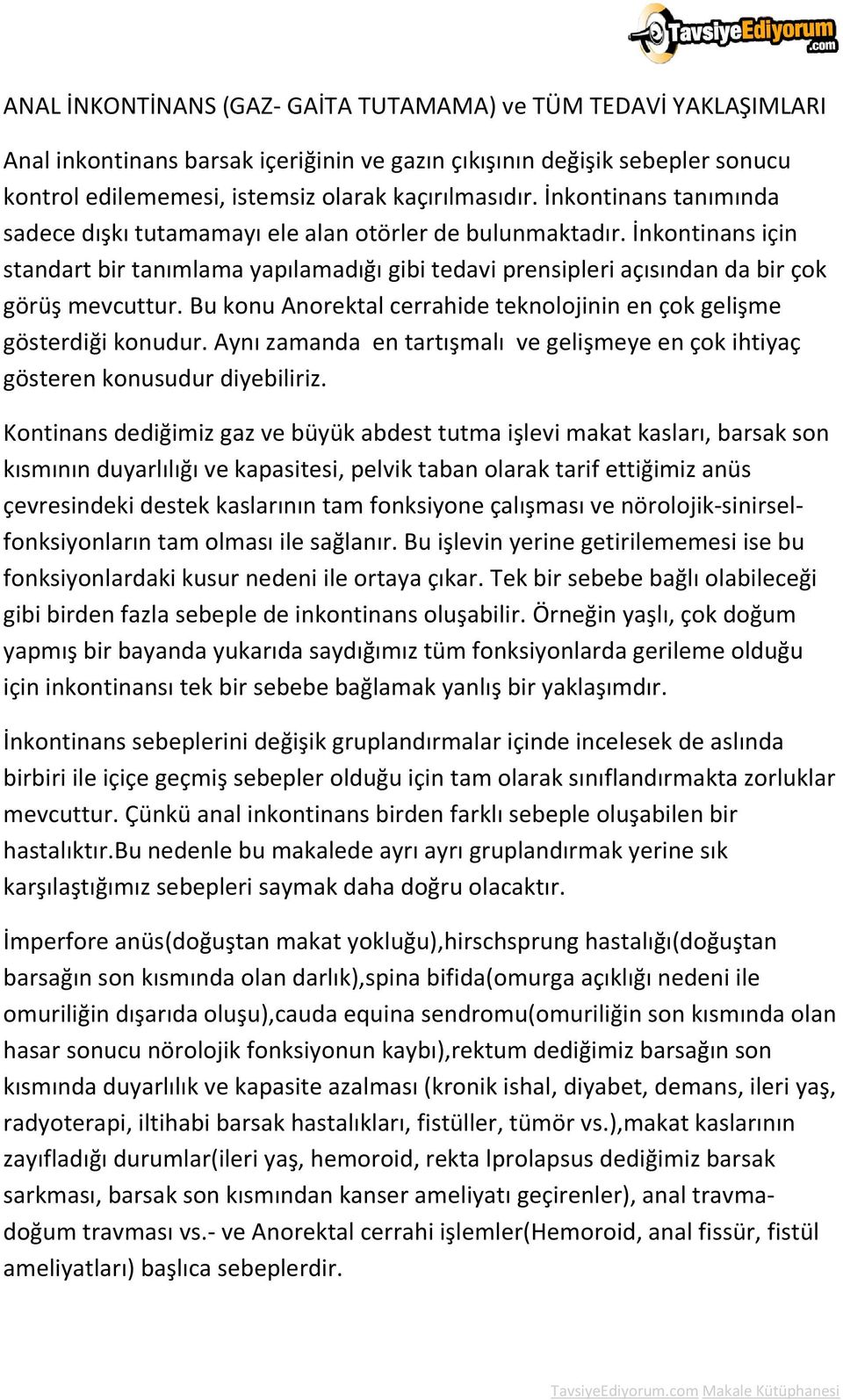 Bu konu Anorektal cerrahide teknolojinin en çok gelişme gösterdiği konudur. Aynı zamanda en tartışmalı ve gelişmeye en çok ihtiyaç gösteren konusudur diyebiliriz.