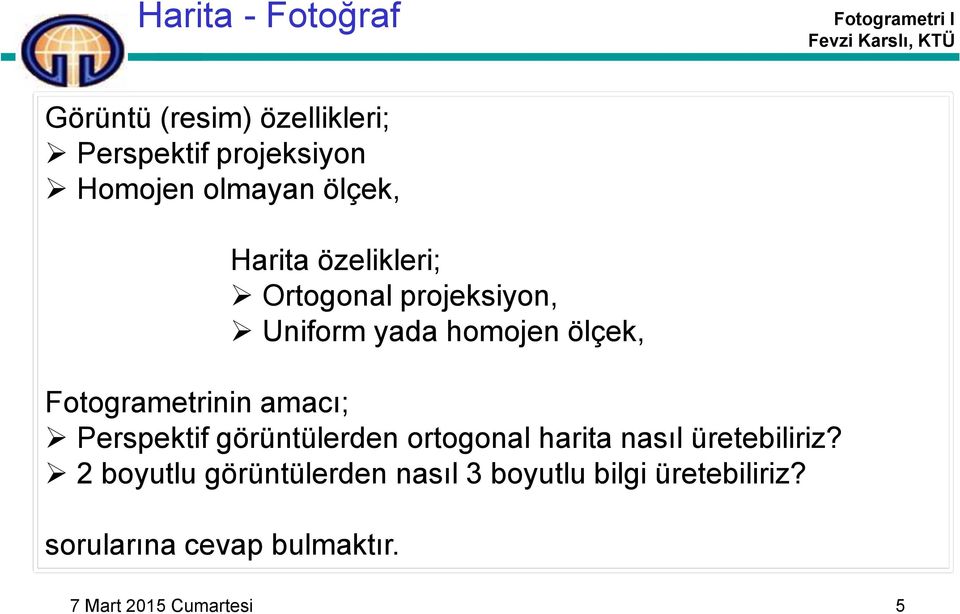 Fotogrametrinin amacı; Perspektif görüntülerden ortogonal harita nasıl üretebiliriz?