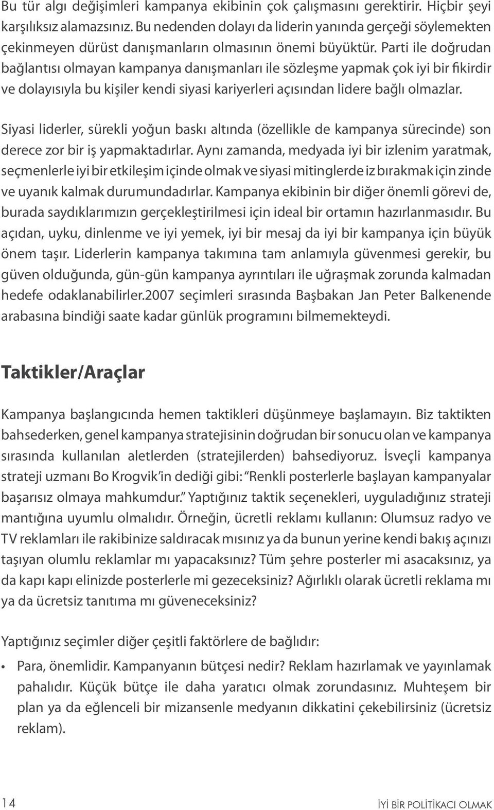 Parti ile doğrudan bağlantısı olmayan kampanya danışmanları ile sözleşme yapmak çok iyi bir fikirdir ve dolayısıyla bu kişiler kendi siyasi kariyerleri açısından lidere bağlı olmazlar.