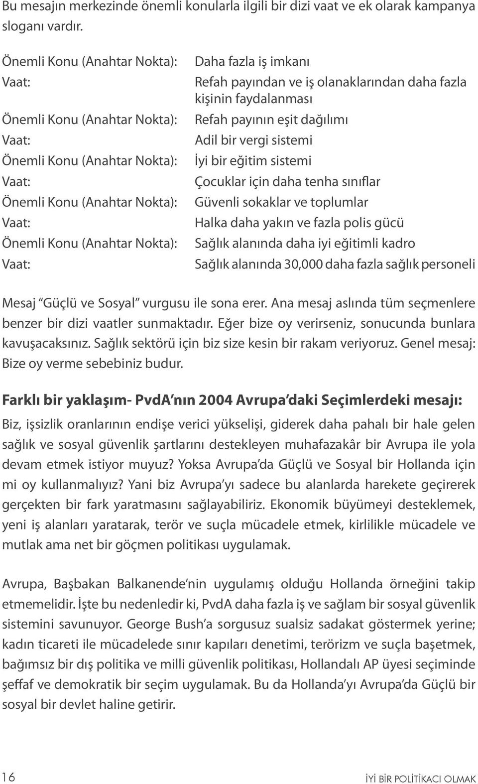 Refah payından ve iş olanaklarından daha fazla kişinin faydalanması Refah payının eşit dağılımı Adil bir vergi sistemi İyi bir eğitim sistemi Çocuklar için daha tenha sınıflar Güvenli sokaklar ve