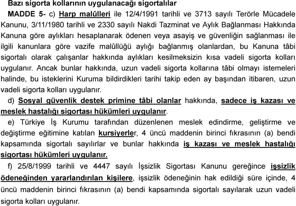 olarak çalışanlar hakkında aylıkları kesilmeksizin kısa vadeli sigorta kolları uygulanır.