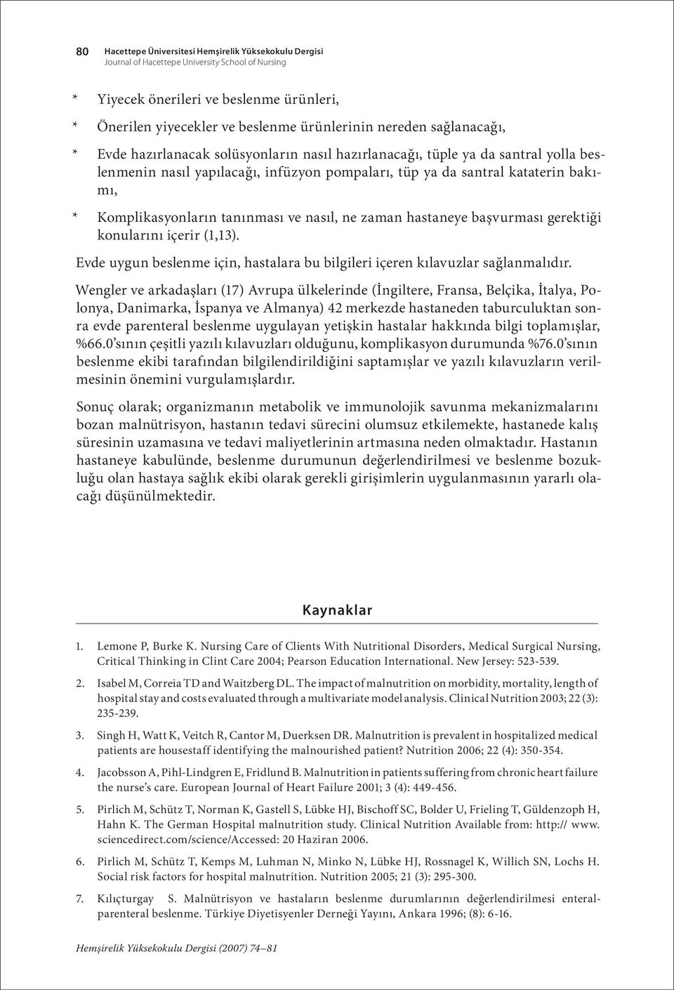 Komplikasyonların tanınması ve nasıl, ne zaman hastaneye başvurması gerektiği konularını içerir (1,13). Evde uygun beslenme için, hastalara bu bilgileri içeren kılavuzlar sağlanmalıdır.