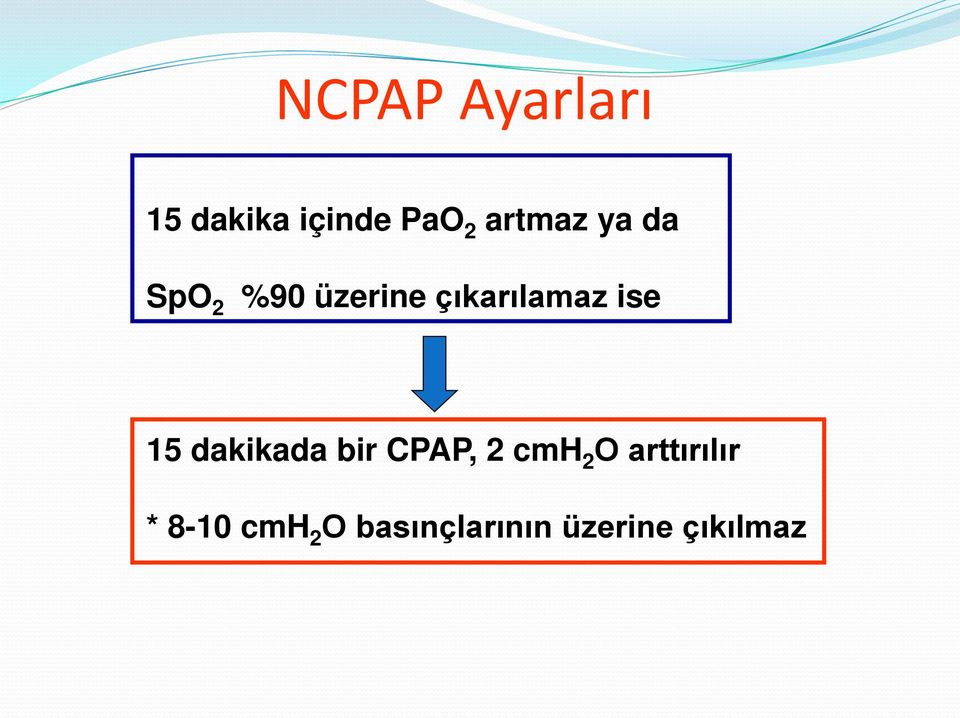 ise 15 dakikada bir CPAP, 2 cmh 2 O