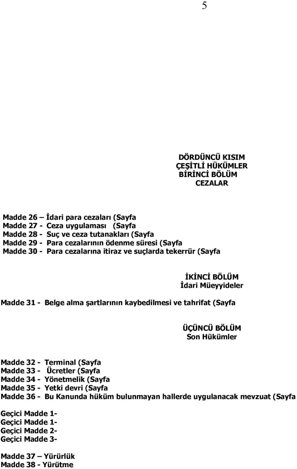 şartlarının kaybedilmesi ve tahrifat (Sayfa ÜÇÜNCÜ BÖLÜM Son Hükümler Madde 32 - Terminal (Sayfa Madde 33 - Ücretler (Sayfa Madde 34 - Yönetmelik (Sayfa Madde 35 - Yetki