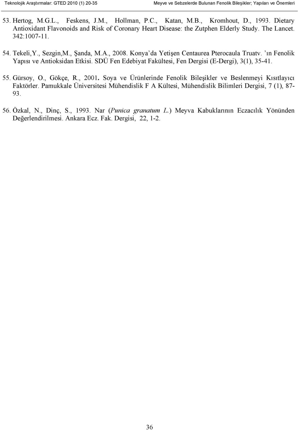 Konya da Yetişen Centaurea Pterocaula Truatv. ın Fenolik Yapısı ve Antioksidan Etkisi. SDÜ Fen Edebiyat Fakültesi, Fen Dergisi (E-Dergi), 3(1), 35-41. 55. Gürsoy,., Gökçe, R., 2001.