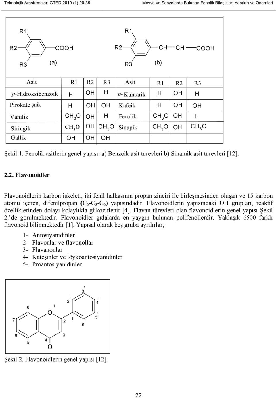 . 2.2. Flavonoidler Flavonoidlerin karbon iskeleti, iki fenil halkasının propan zinciri ile birleşmesinden oluşan ve 15 karbon atomu içeren, difenilpropan (C 6 -C 3 -C 6 ) yapısındadır.