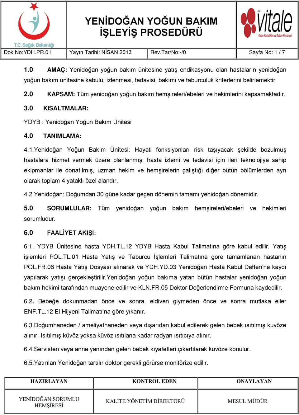 0 KAPSAM: Tüm yenidoğan yoğun bakım hemşireleri/ebeleri ve hekimlerini kapsamaktadır. 3.0 KISALTMALAR: YDYB : Yenidoğan Yoğun Bakım Ünitesi 4.0 TANIMLAMA: 4.1.