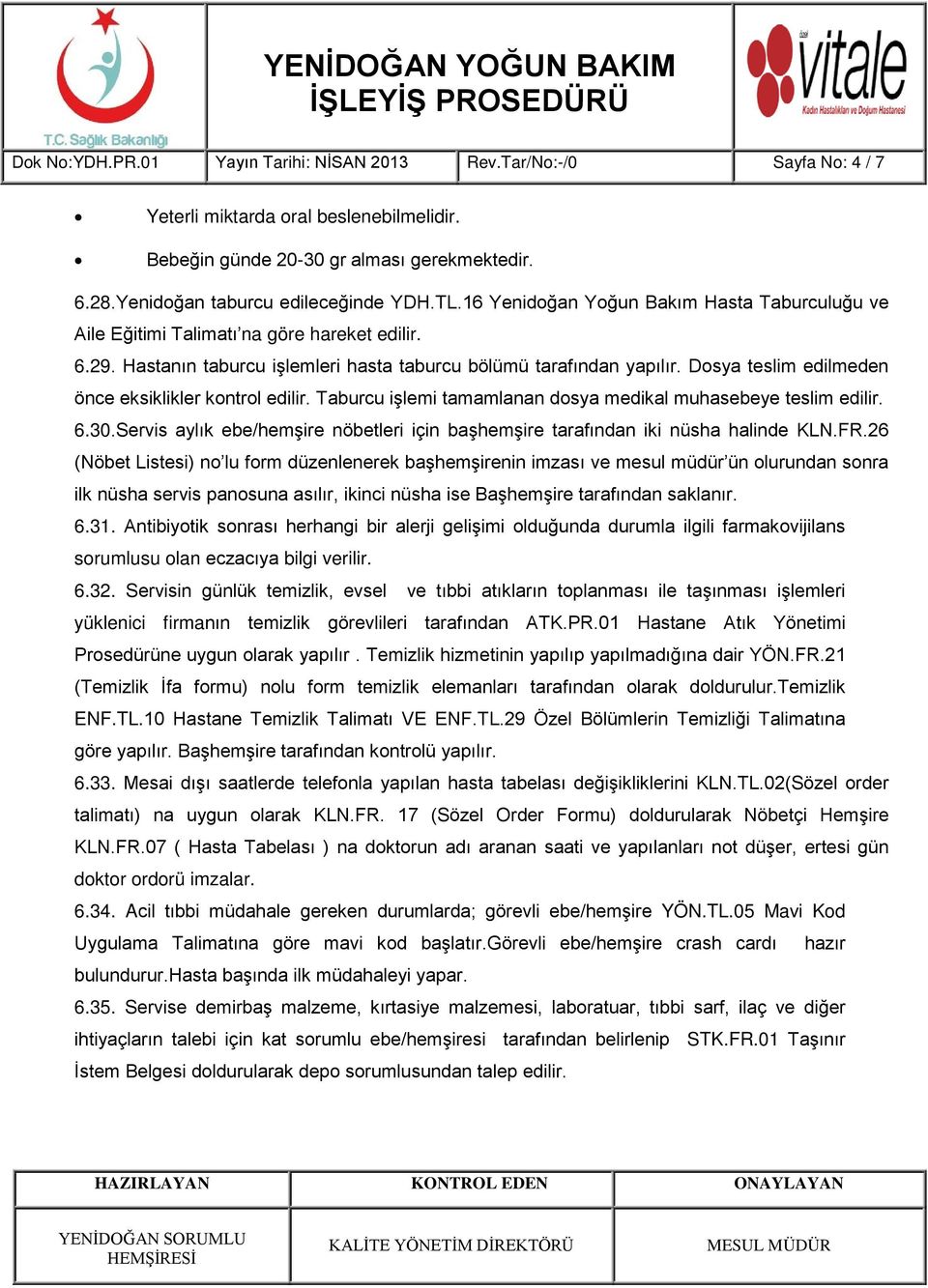 Dosya teslim edilmeden önce eksiklikler kontrol edilir. Taburcu işlemi tamamlanan dosya medikal muhasebeye teslim edilir. 6.30.