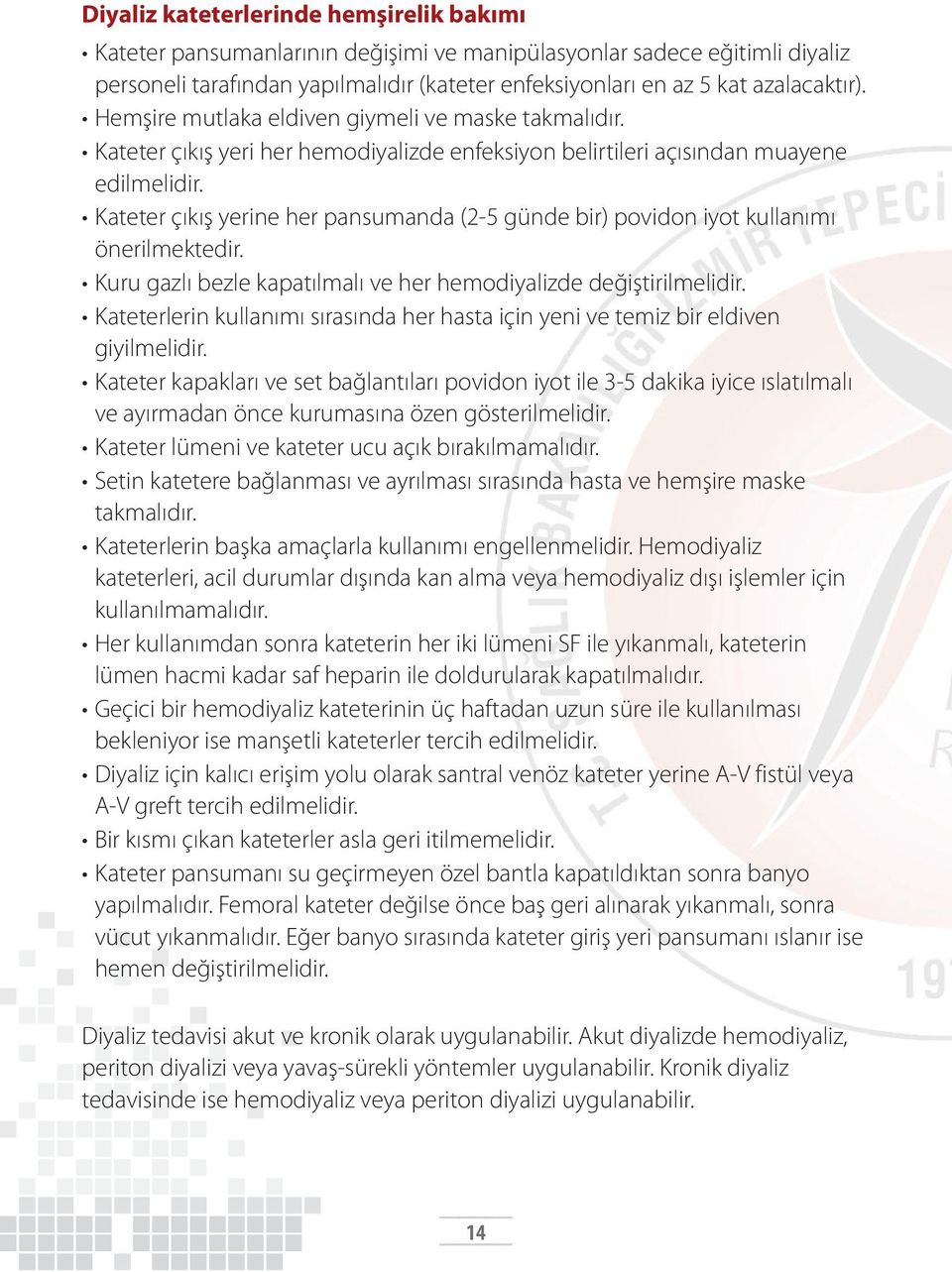 Kateter çıkış yerine her pansumanda (2-5 günde bir) povidon iyot kullanımı önerilmektedir. Kuru gazlı bezle kapatılmalı ve her hemodiyalizde değiştirilmelidir.