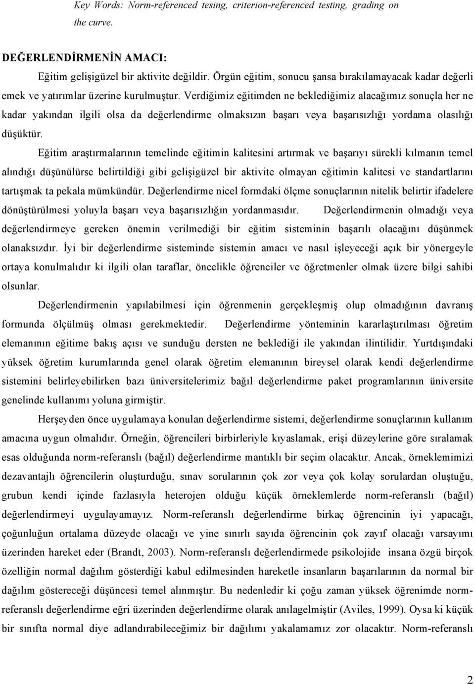 Verdiğimiz eğitimden ne beklediğimiz alacağımız sonuçla her ne kadar yakından ilgili olsa da değerlendirme olmaksızın başarı veya başarısızlığı yordama olasılığı düşüktür.