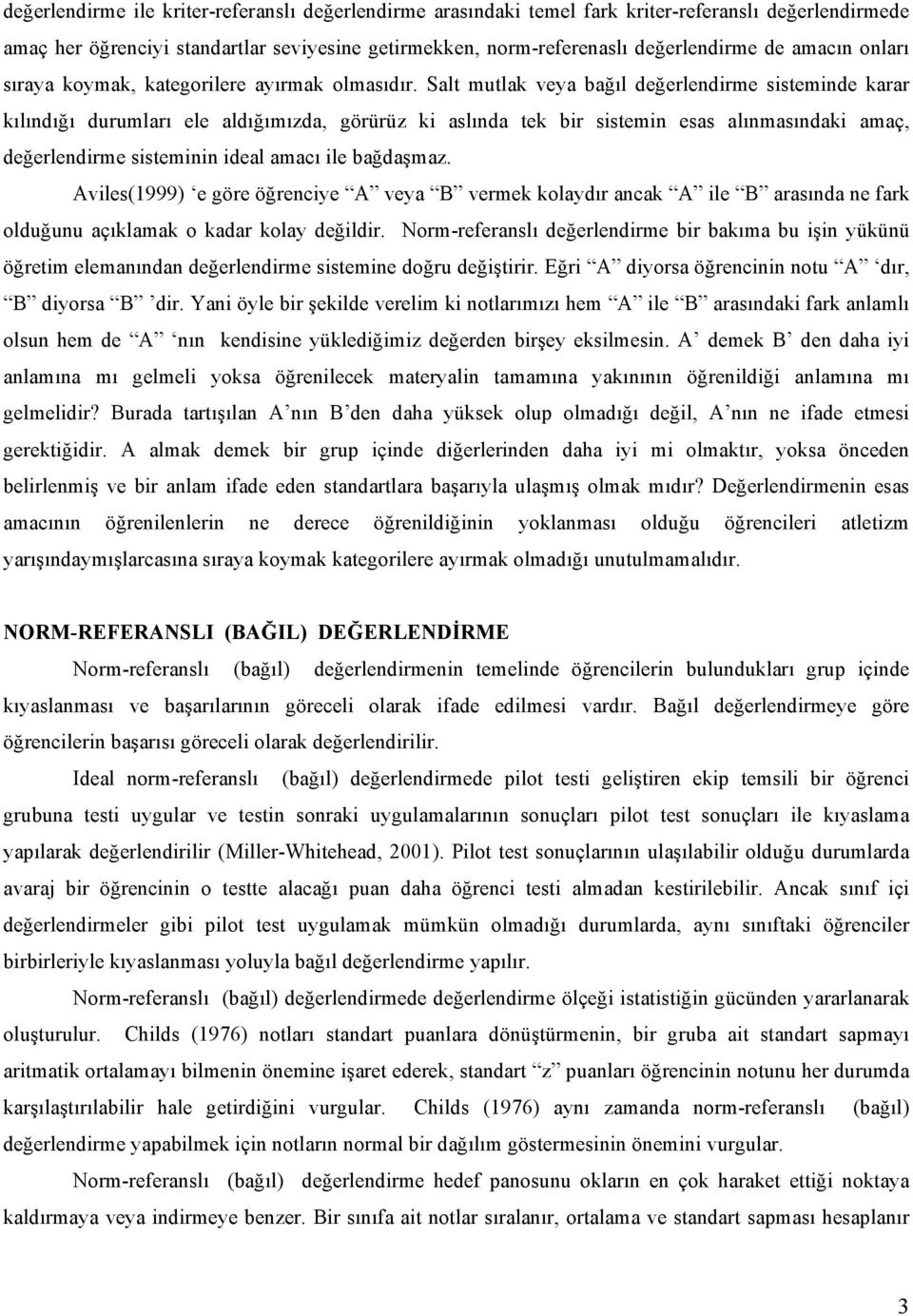 Salt mutlak veya bağıl değerlendirme sisteminde karar kılındığı durumları ele aldığımızda, görürüz ki aslında tek bir sistemin esas alınmasındaki amaç, değerlendirme sisteminin ideal amacı ile