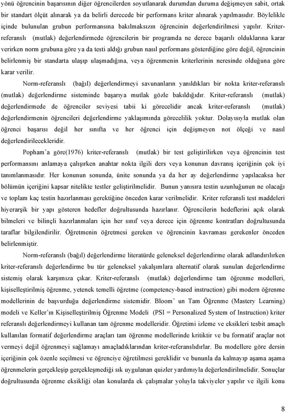 Kriterreferanslı (mutlak) değerlendirmede öğrencilerin bir programda ne derece başarılı olduklarına karar verirken norm grubuna göre ya da testi aldığı grubun nasıl performans gösterdiğine göre