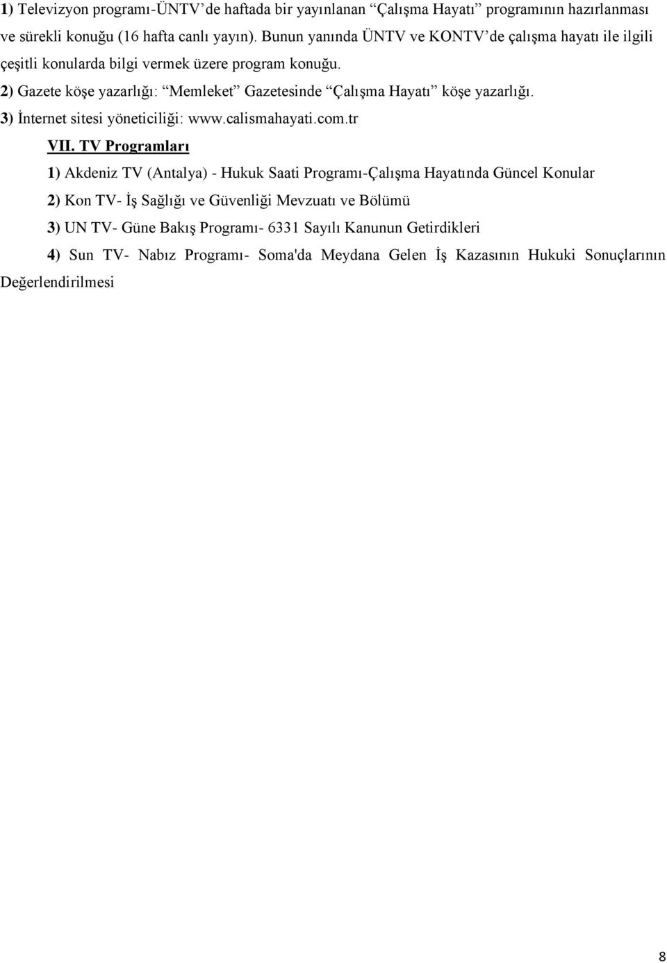 2) Gazete köşe yazarlığı: Memleket Gazetesinde Çalışma Hayatı köşe yazarlığı. 3) İnternet sitesi yöneticiliği: www.calismahayati.com.tr VII.