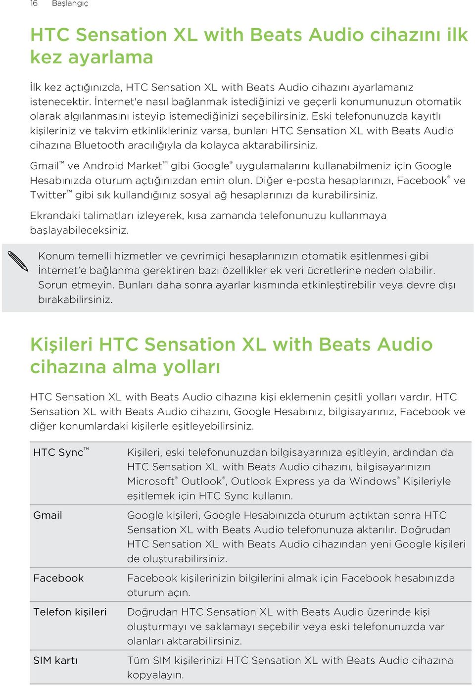 Eski telefonunuzda kayıtlı kişileriniz ve takvim etkinlikleriniz varsa, bunları HTC Sensation XL with Beats Audio cihazına Bluetooth aracılığıyla da kolayca aktarabilirsiniz.