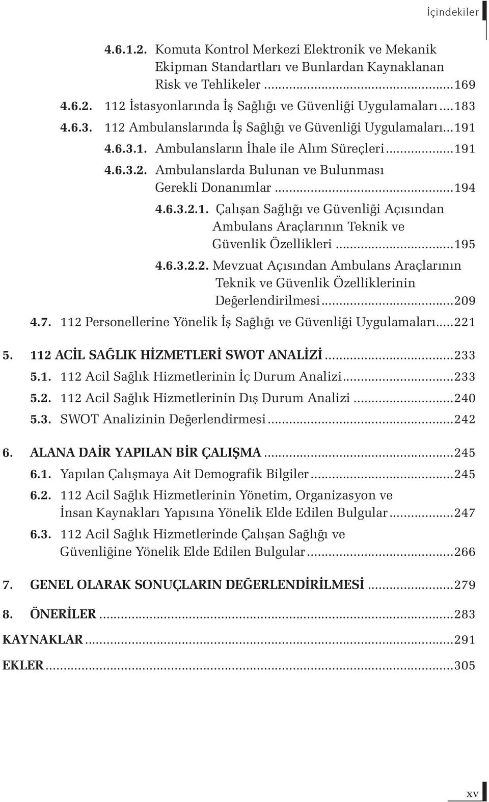 6.3.2.1. Çalışan Sağlığı ve Güvenliği Açısından Ambulans Araçlarının Teknik ve Güvenlik Özellikleri...195 4.6.3.2.2. Mevzuat Açısından Ambulans Araçlarının Teknik ve Güvenlik Özelliklerinin Değerlendirilmesi.