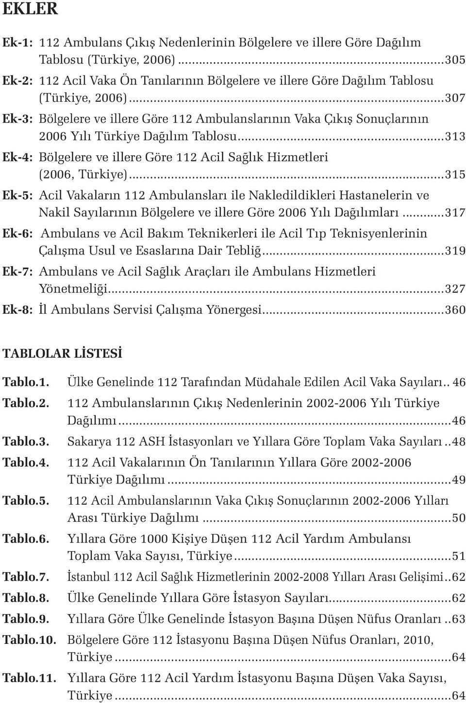 ..315 Ek-5: Acil Vakaların 112 Ambulansları ile Nakledildikleri Hastanelerin ve Nakil Sayılarının Bölgelere ve illere Göre 2006 Yılı Dağılımları.