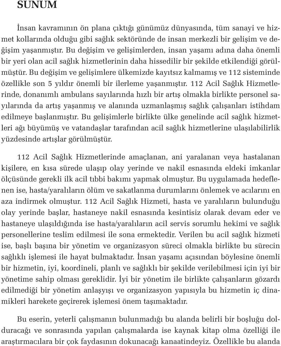 Bu değişim ve gelişimlere ülkemizde kayıtsız kalmamış ve 112 sisteminde özellikle son 5 yıldır önemli bir ilerleme yaşanmıştır.