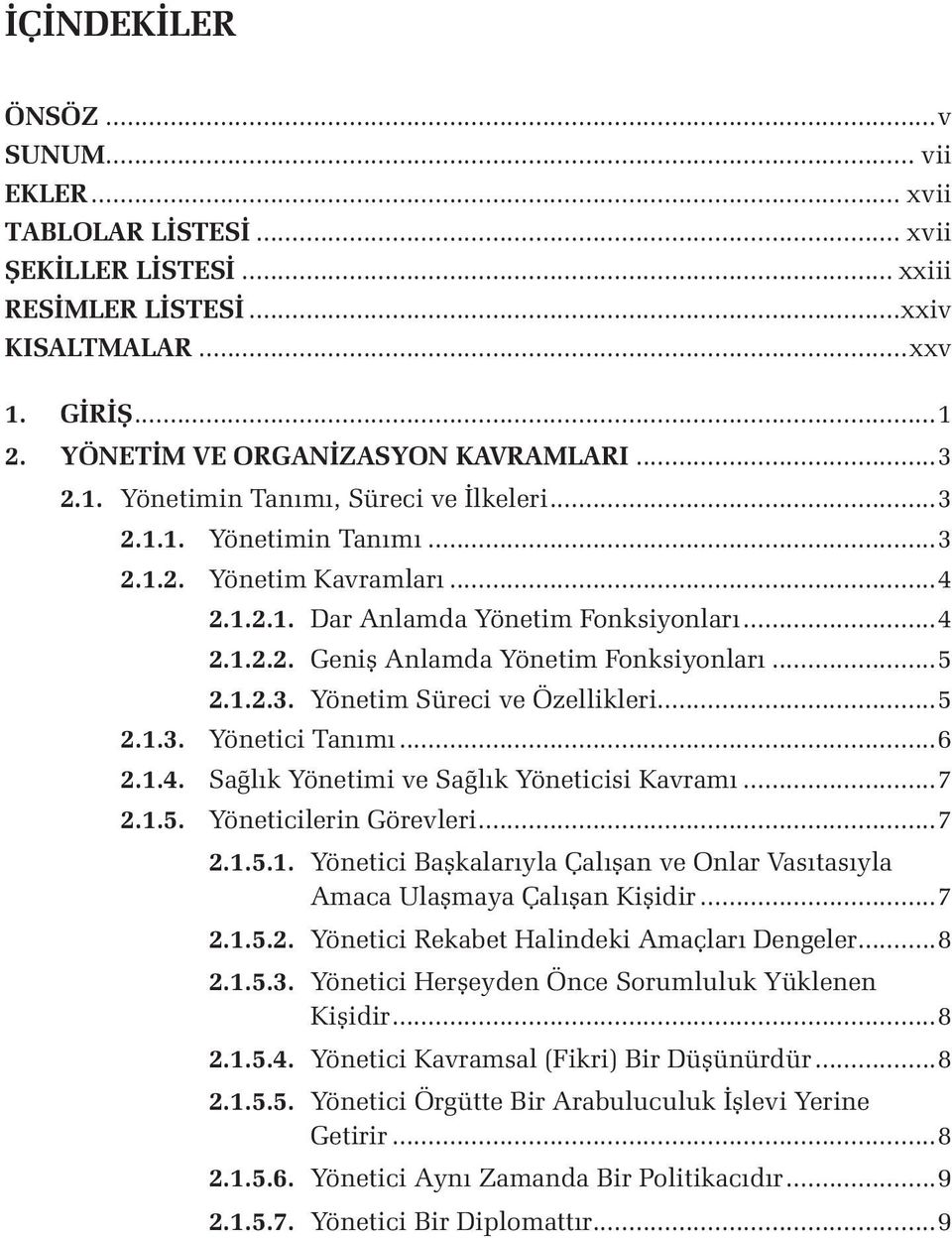 1.2.3. Yönetim Süreci ve Özellikleri...5 2.1.3. Yönetici Tanımı...6 2.1.4. Sağlık Yönetimi ve Sağlık Yöneticisi Kavramı...7 2.1.5. Yöneticilerin Görevleri...7 2.1.5.1. Yönetici Başkalarıyla Çalışan ve Onlar Vasıtasıyla Amaca Ulaşmaya Çalışan Kişidir.