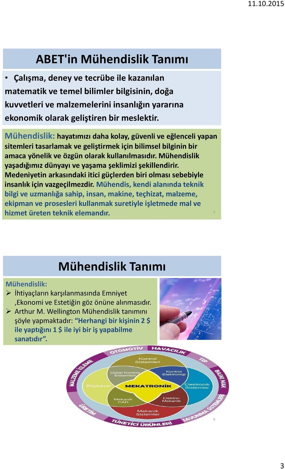 Mühendislik yaşadığımız dünyayı ve yaşama şeklimizi şekillendirir. Medeniyetin arkasındaki itici güçlerden biri olması sebebiyle insanlık için vazgeçilmezdir.