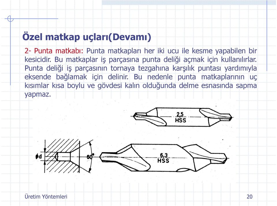 Punta deliği iş parçasının tornaya tezgahına karşılık puntası yardımıyla eksende bağlamak için delinir.