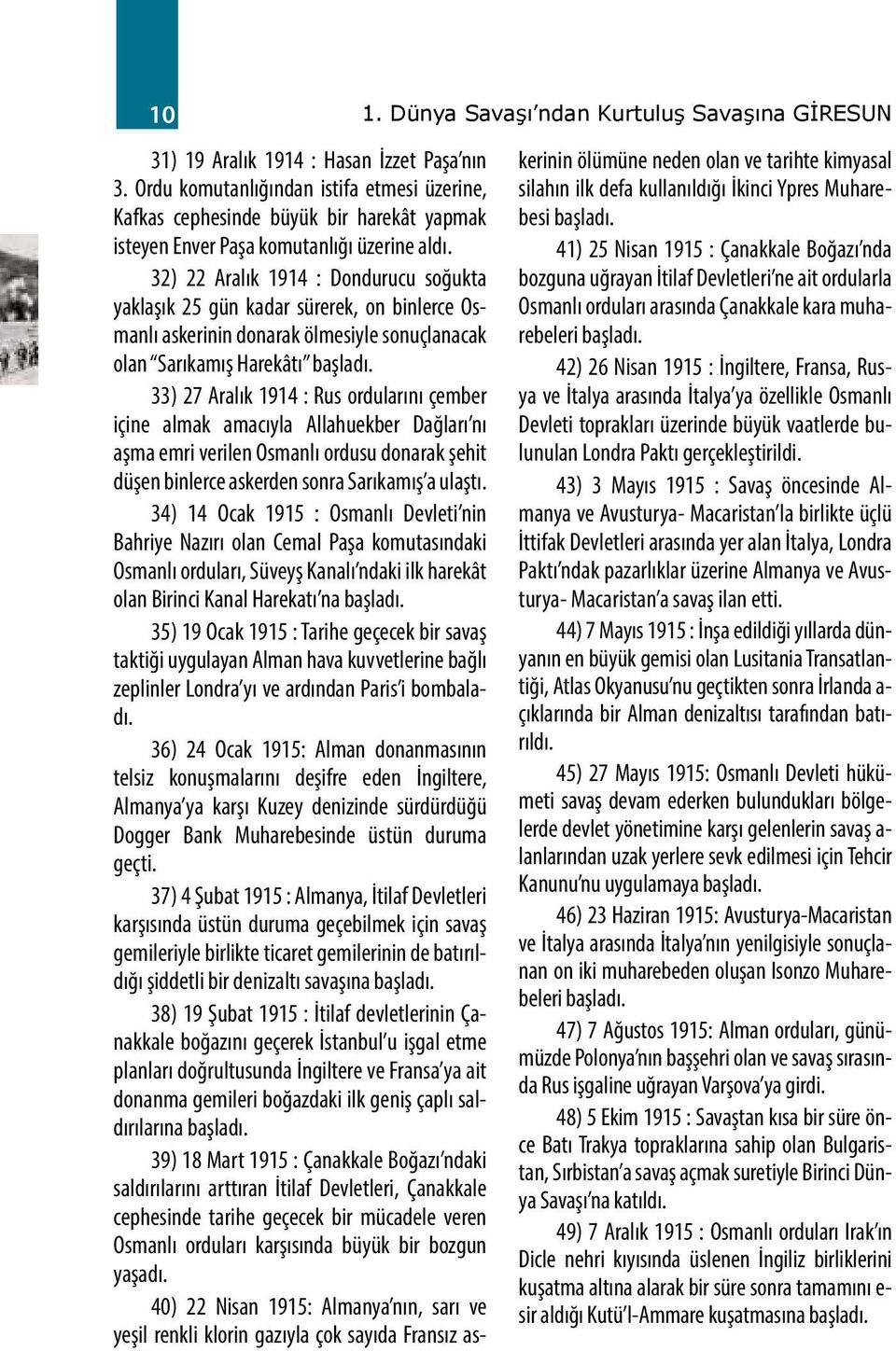 32) 22 Aralık 1914 : Dondurucu soğukta yaklaşık 25 gün kadar sürerek, on binlerce Osmanlı askerinin donarak ölmesiyle sonuçlanacak olan Sarıkamış Harekâtı başladı.