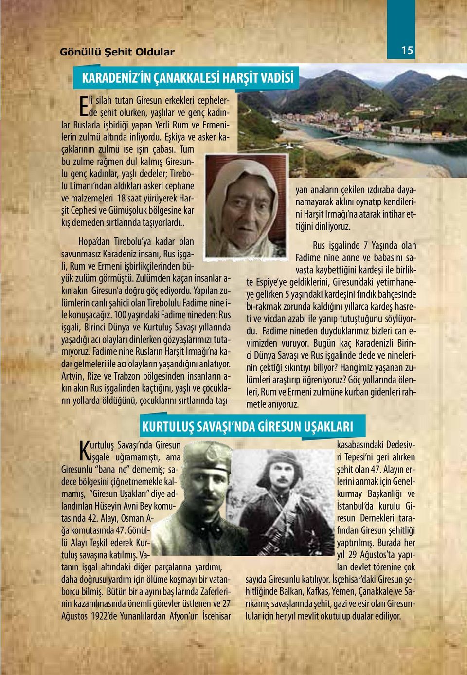 Tüm bu zulme rağmen dul kalmış Giresunlu genç kadınlar, yaşlı dedeler; Tirebolu Limanı ndan aldıkları askeri cephane ve malzemeleri 18 saat yürüyerek Harşit Cephesi ve Gümüşoluk bölgesine kar kış