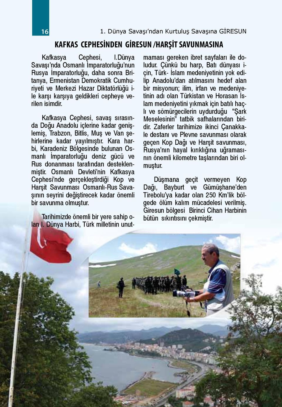 isimdir. Kafkasya Cephesi, savaş sırasında Doğu Anadolu içlerine kadar genişlemiş, Trabzon, Bitlis, Muş ve Van şehirlerine kadar yayılmıştır.