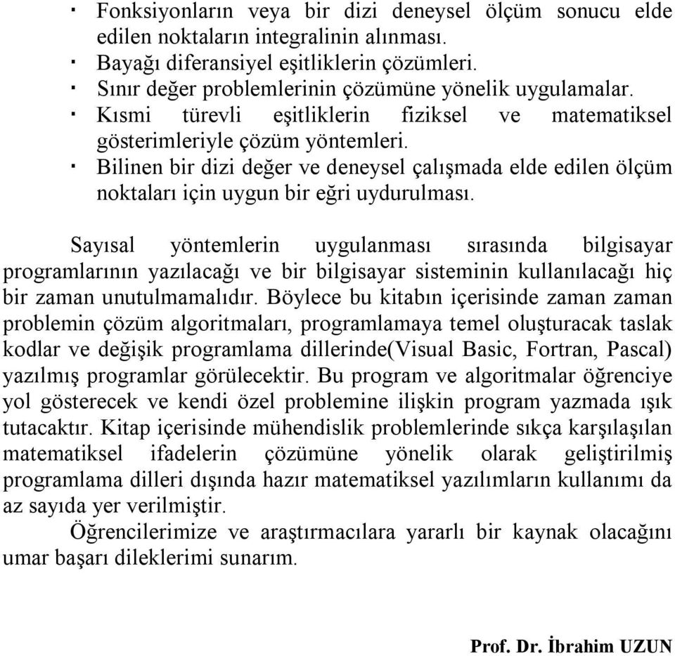 Sayısal yöntemlerin uygulanması sırasında bilgisayar programlarının yazılacağı ve bir bilgisayar sisteminin kullanılacağı hiç bir zaman unutulmamalıdır.