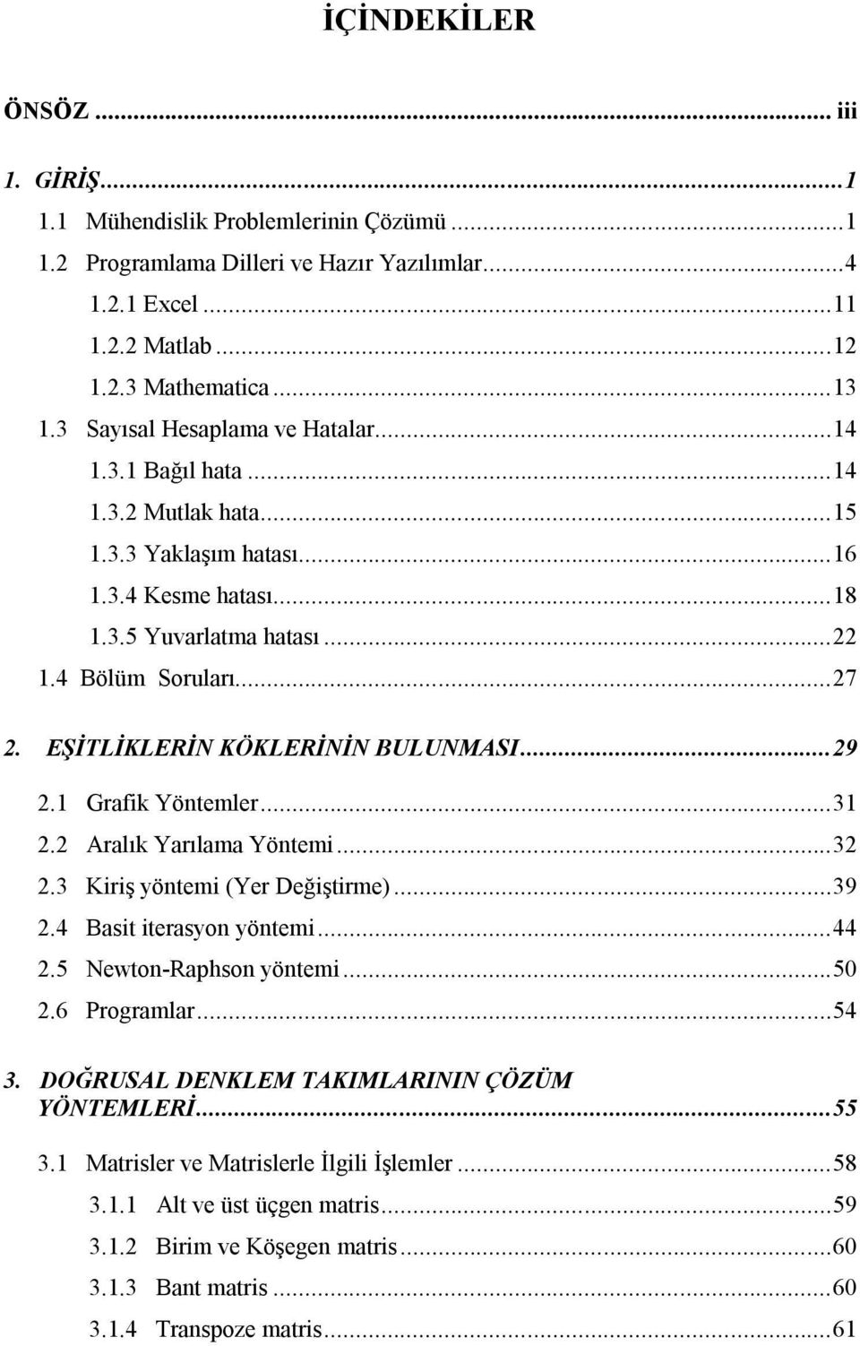 EŞİTLİKLERİN KÖKLERİNİN BULUNMASI... 29 2.1 Grafik Yöntemler... 31 2.2 Aralık Yarılama Yöntemi... 32 2.3 Kiriş yöntemi (Yer Değiştirme)... 39 2.4 Basit iterasyon yöntemi... 44 2.