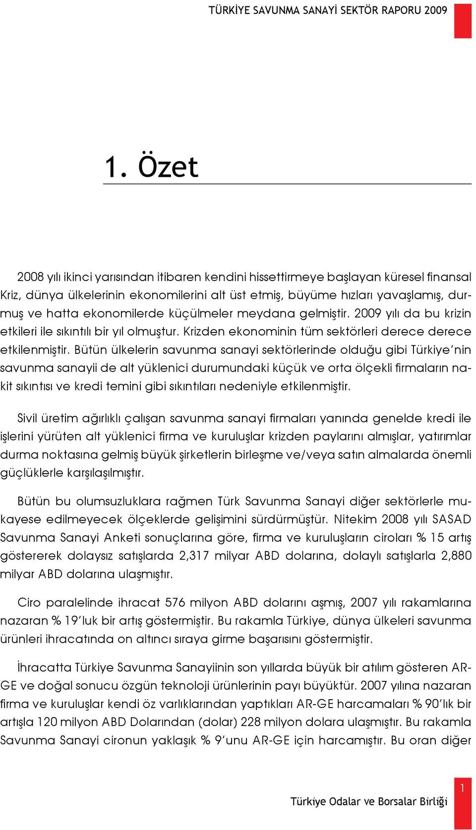 Bütün ülkelerin savunma sanayi sektörlerinde olduğu gibi Türkiye nin savunma sanayii de alt yüklenici durumundaki küçük ve orta ölçekli firmaların nakit sıkıntısı ve kredi temini gibi sıkıntıları