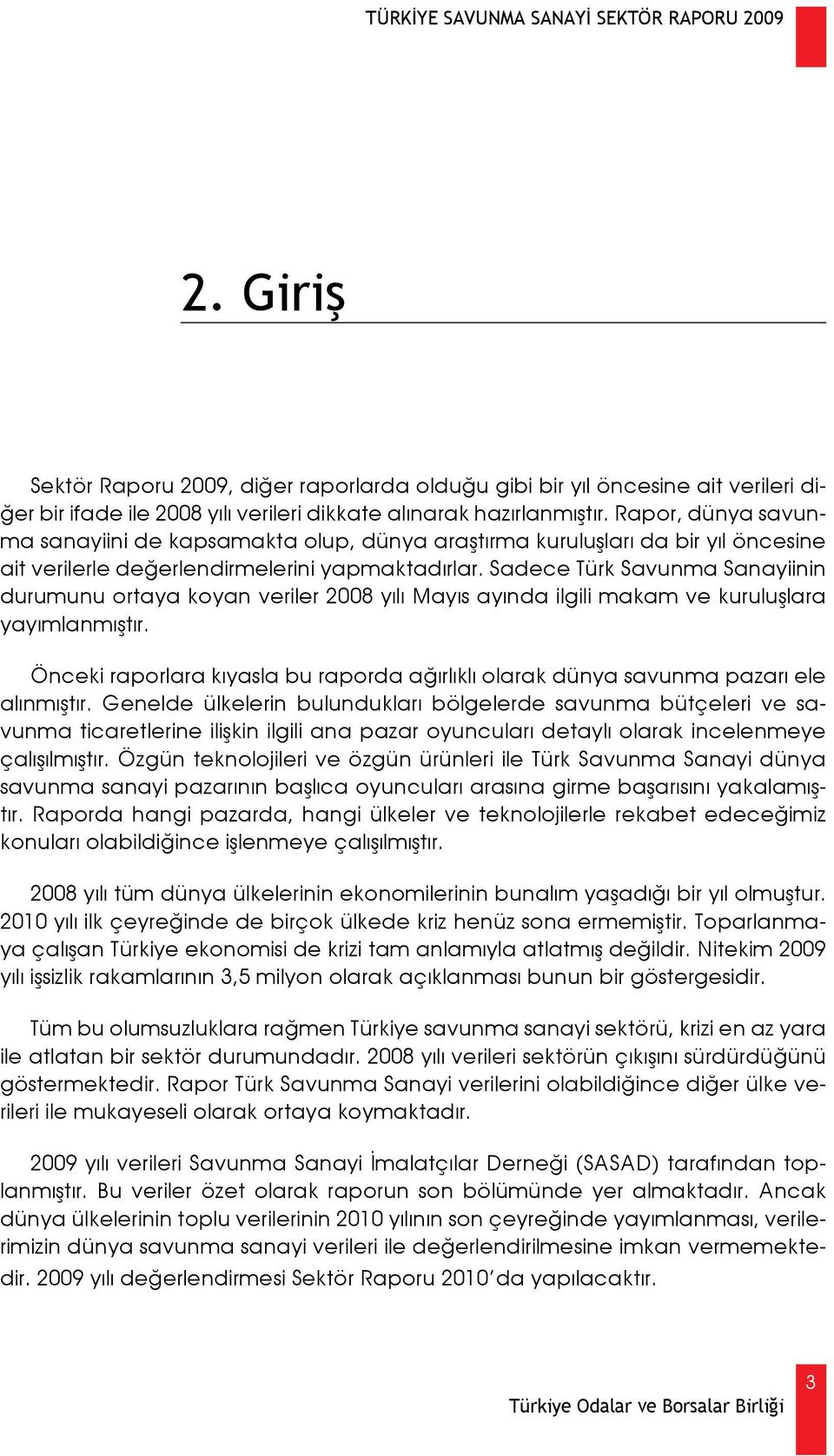 Sadece Türk Savunma Sanayiinin durumunu ortaya koyan veriler 2008 yılı Mayıs ayında ilgili makam ve kuruluşlara yayımlanmıştır.