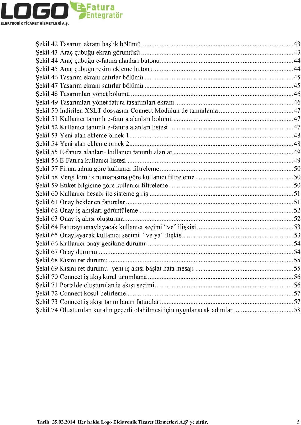 .. 46 Şekil 50 İndirilen XSLT dosyasını Connect Modülün de tanımlama... 47 Şekil 51 Kullanıcı tanımlı e-fatura alanları bölümü... 47 Şekil 52 Kullanıcı tanımlı e-fatura alanları listesi.