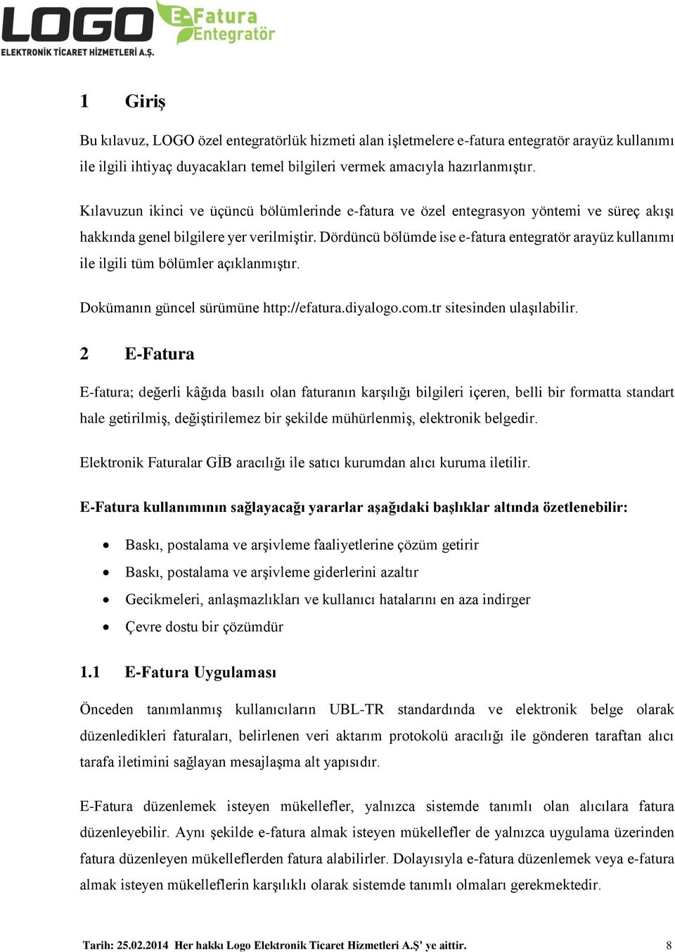 Dördüncü bölümde ise e-fatura entegratör arayüz kullanımı ile ilgili tüm bölümler açıklanmıştır. Dokümanın güncel sürümüne http://efatura.diyalogo.com.tr sitesinden ulaşılabilir.