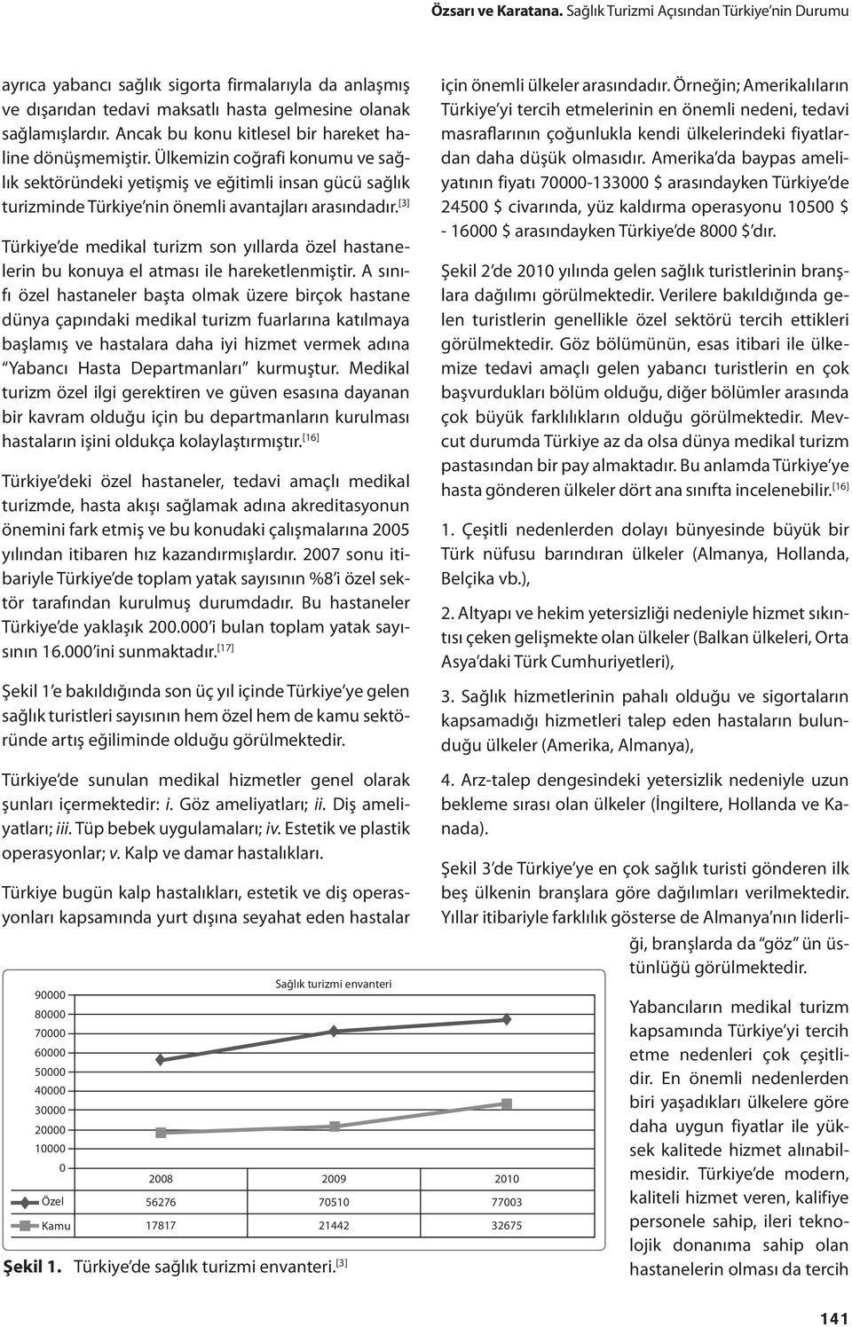 [3] Türkiye de medikal turizm son yıllarda özel hastanelerin bu konuya el atması ile hareketlenmiştir.