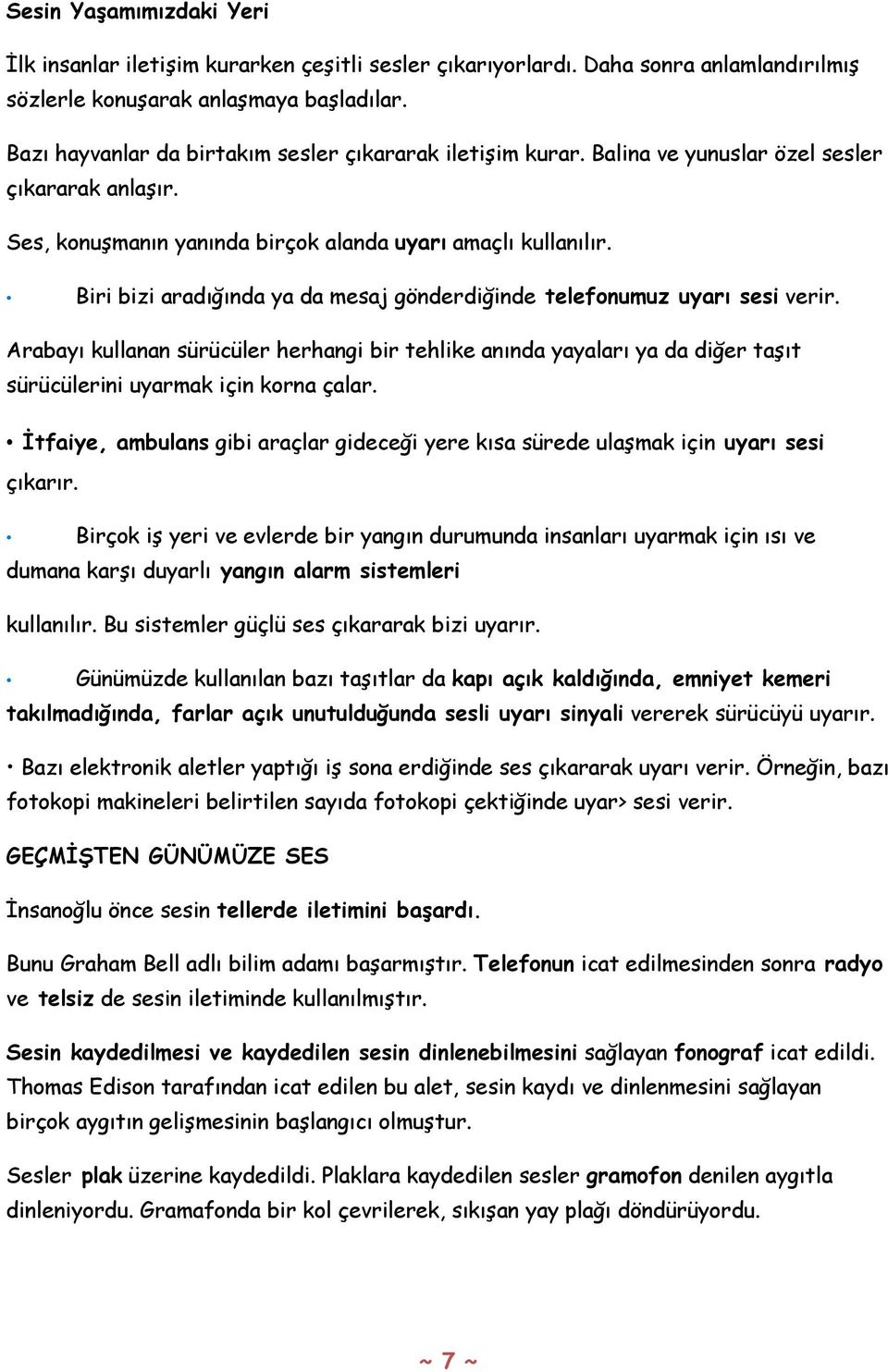 Biri bizi aradığında ya da mesaj gönderdiğinde telefonumuz uyarı sesi verir. Arabayı kullanan sürücüler herhangi bir tehlike anında yayaları ya da diğer taşıt sürücülerini uyarmak için korna çalar.