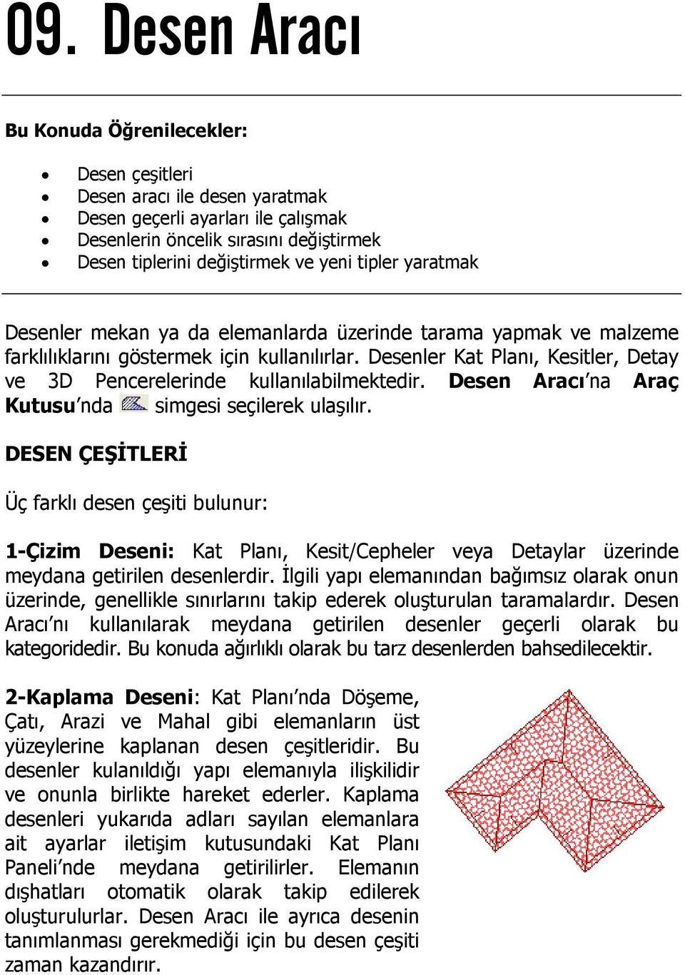 Desenler Kat Planı, Kesitler, Detay ve 3D Pencerelerinde kullanılabilmektedir. Desen Aracı na Araç Kutusu nda simgesi seçilerek ulaşılır.