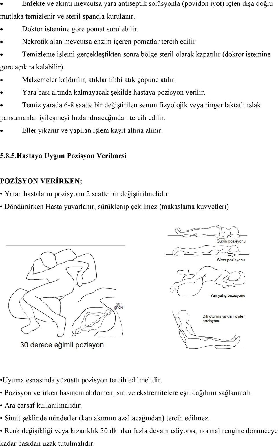 Malzemeler kaldırılır, atıklar tıbbi atık çöpüne atılır. Yara bası altında kalmayacak şekilde hastaya pozisyon verilir.