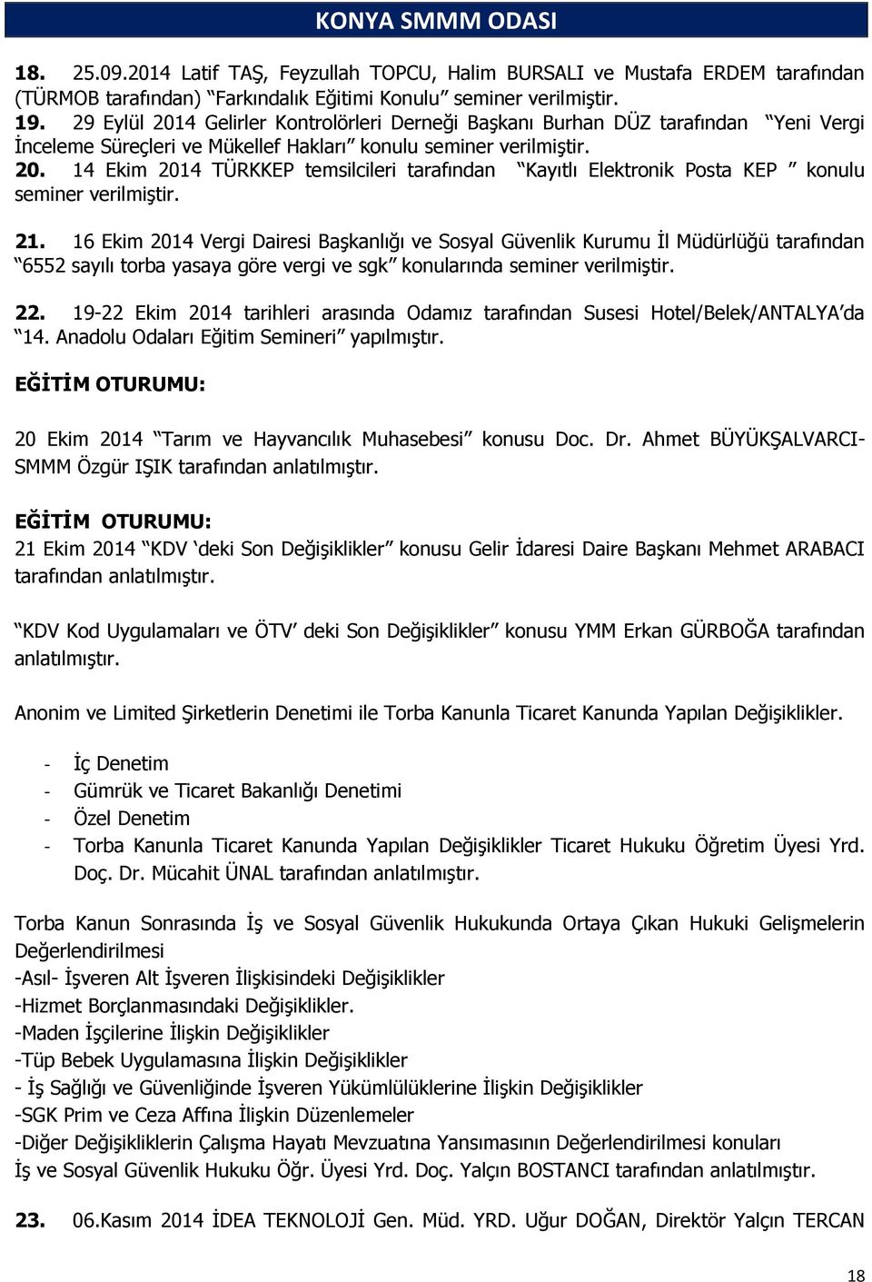 21. 16 Ekim 2014 Vergi Dairesi Başkanlığı ve Sosyal Güvenlik Kurumu İl Müdürlüğü tarafından 6552 sayılı torba yasaya göre vergi ve sgk konularında seminer verilmiştir. 22.