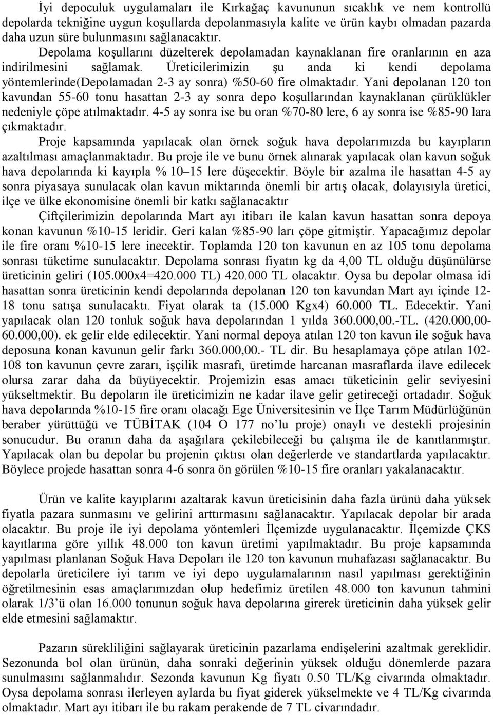 Üreticilerimizin şu anda ki kendi depolama yöntemlerinde(depolamadan 2-3 ay sonra) %50-60 fire olmaktadır.