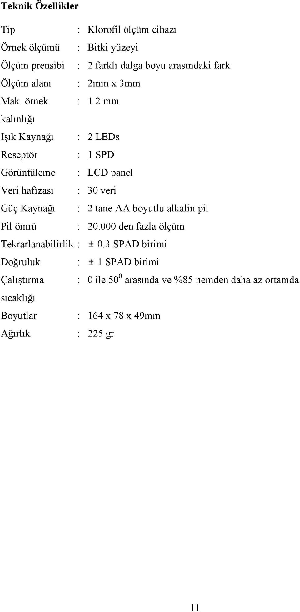 2 mm kalınlığı Işık Kaynağı : 2 LEDs Reseptör : 1 SPD Görüntüleme : LCD panel Veri hafızası : 30 veri Güç Kaynağı : 2 tane AA