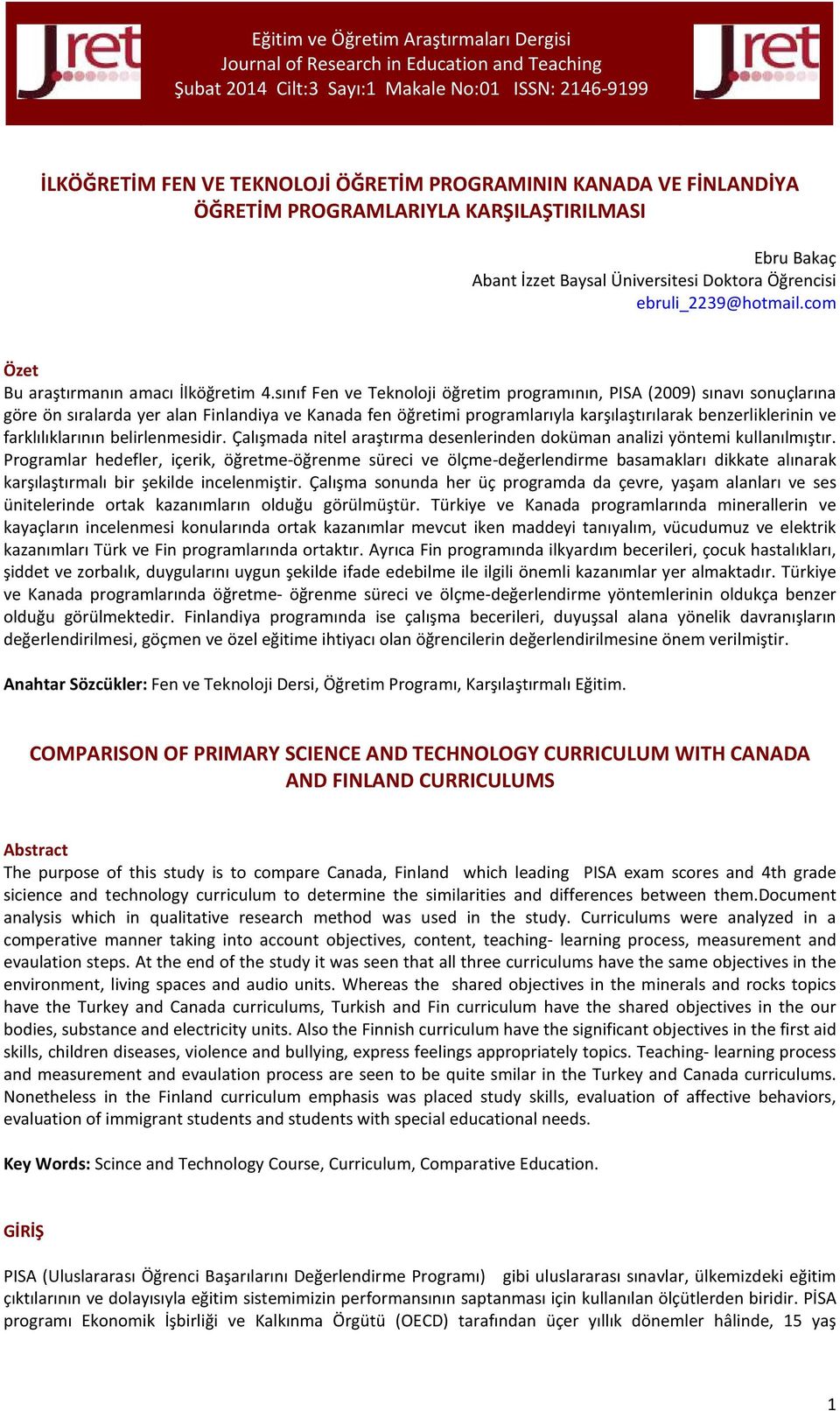 sınıf Fen ve Teknoloji öğretim programının, PISA (2009) sınavı sonuçlarına göre ön sıralarda yer alan Finlandiya ve Kanada fen öğretimi programlarıyla karşılaştırılarak benzerliklerinin ve