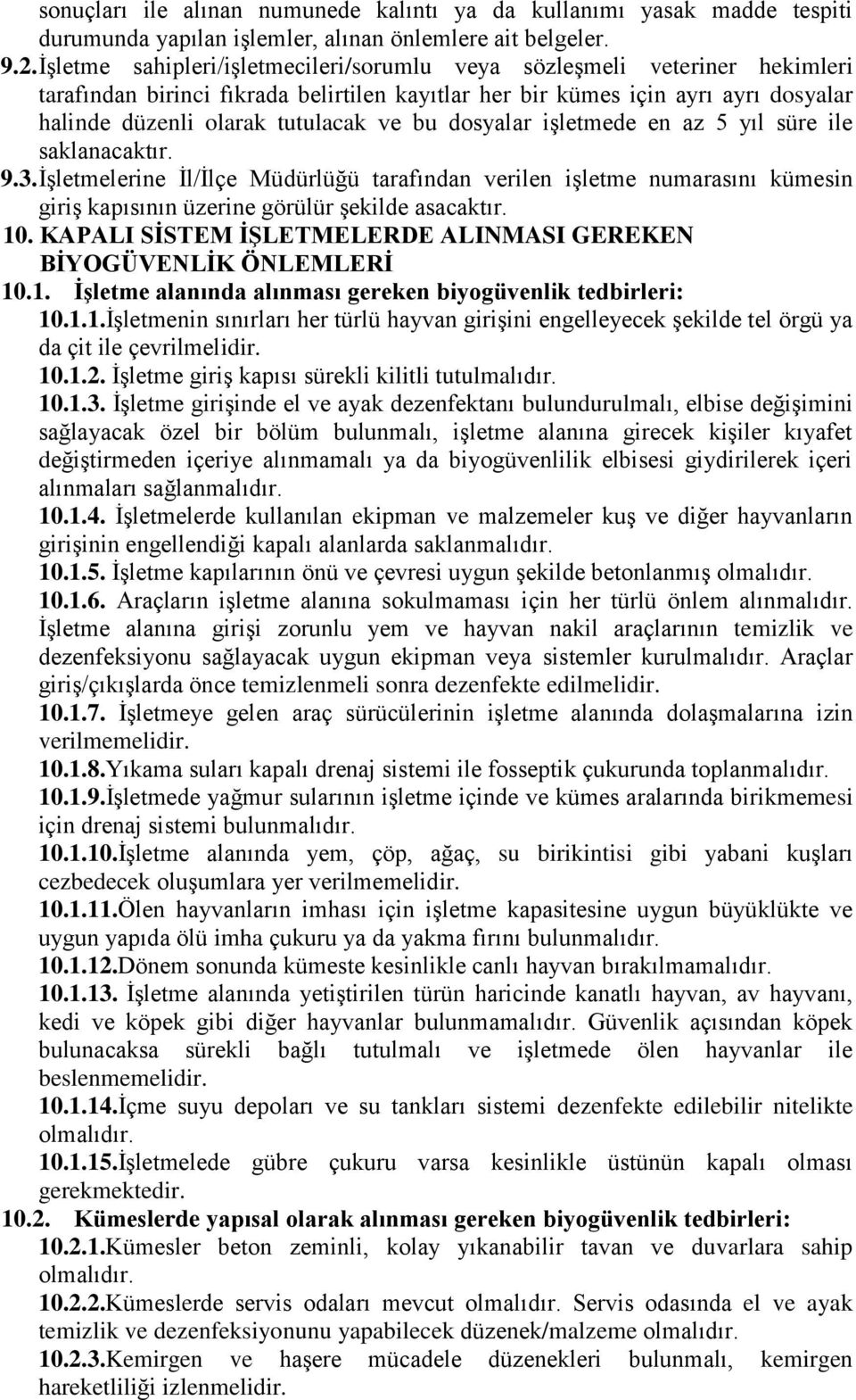 dosyalar işletmede en az 5 yıl süre ile saklanacaktır. 9.3. İşletmelerine İl/İlçe Müdürlüğü tarafından verilen işletme numarasını kümesin giriş kapısının üzerine görülür şekilde asacaktır. 10.