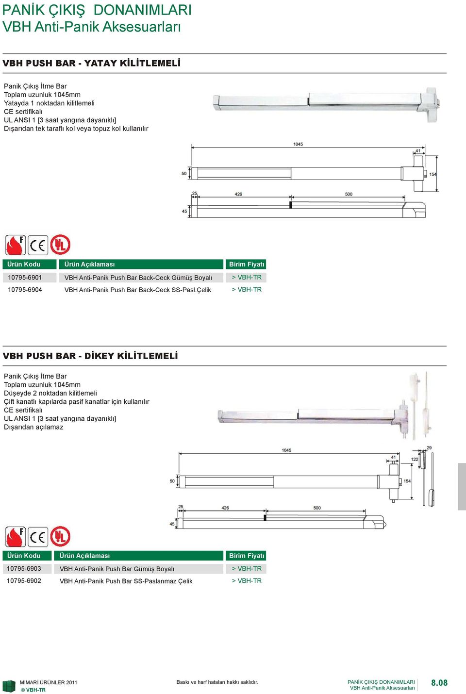Çelik VBH PUSH BAR - DİKEY KİLİTLEMELİ Panik Çıkış İtme Bar Toplam uzunluk 045mm Düşeyde 2 noktadan kilitlemeli Çift kanatlı kapılarda pasif kanatlar için kullanılır CE sertifikalı