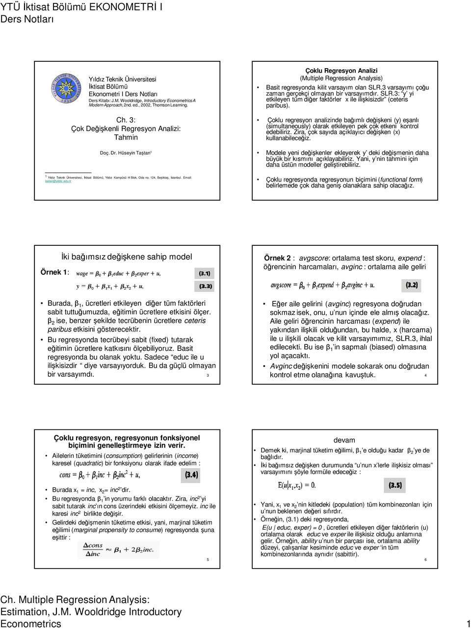 Çoklu Regresyon Analizi (Multiple Regression Analysis) Basit regresyonda kilit varsayım olan SLR.3 varsayımı çoğu zaman gerçekçi olmayan bir varsayımdır. SLR.3: y yi etkileyen tüm diğer faktörler x ile ilişkisizdir (ceteris paribus).