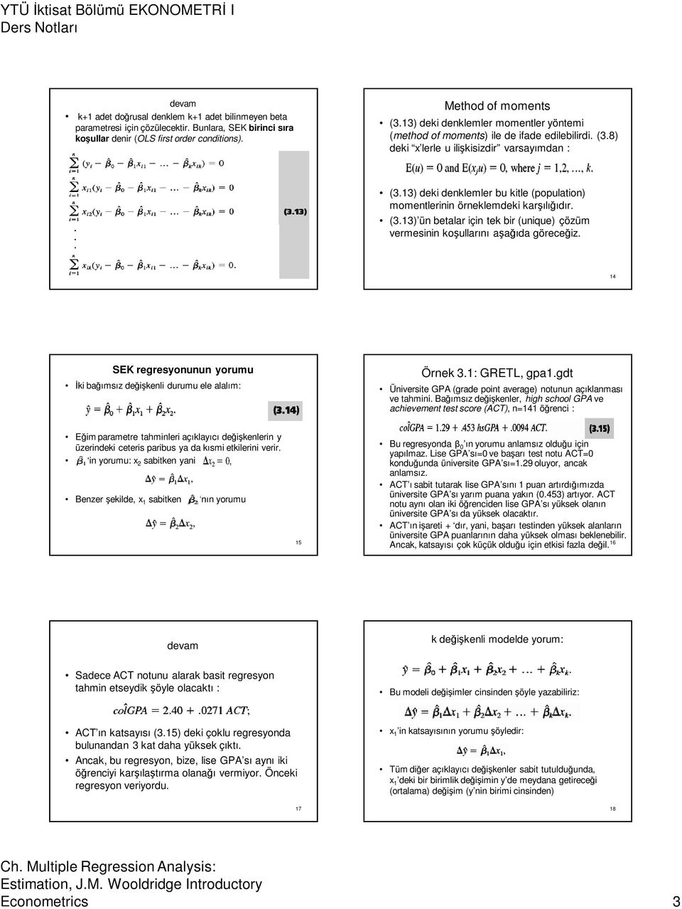 13) deki denklemler bu kitle (population) momentlerinin örneklemdeki karşılığıdır. (3.13) ün betalar için tek bir (unique) çözüm vermesinin koşullarını aşağıda göreceğiz.