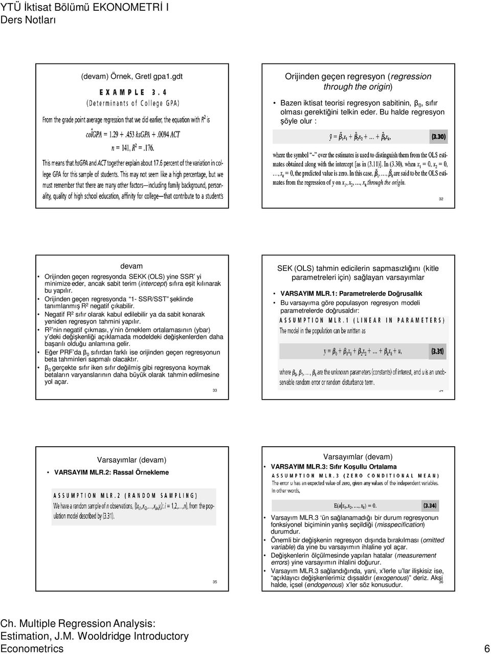 Orijinden geçen regresyonda 1- SSR/SST şeklinde tanımlanmış R 2 negatif çıkabilir. Negatif R 2 sıfır olarak kabul edilebilir ya da sabit konarak yeniden regresyon tahmini yapılır.