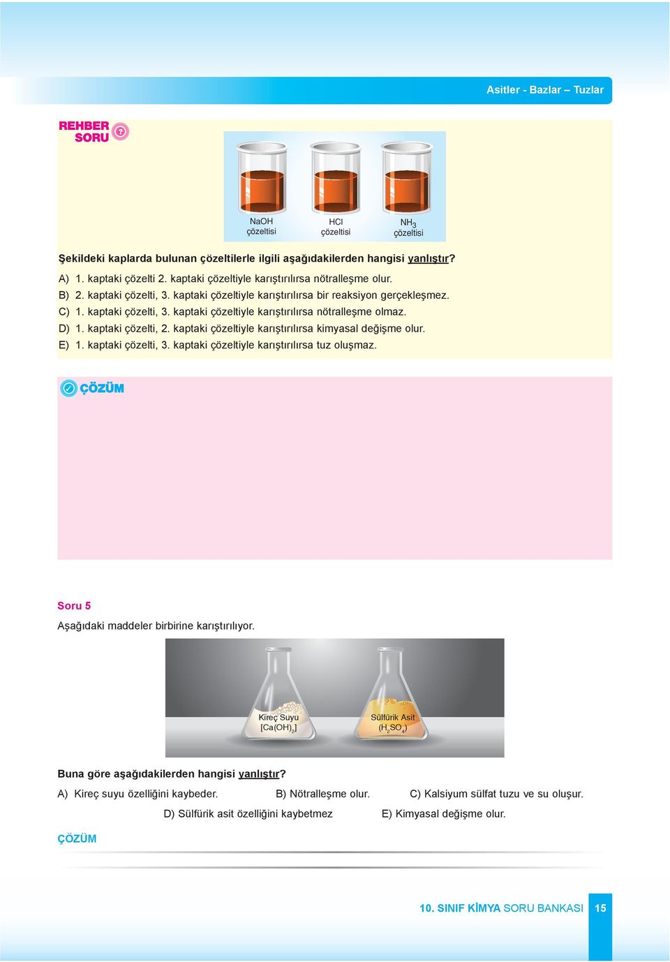 D) 1. kaptaki çözelti, 2. kaptaki çözeltiyle karıştırılırsa kimyasal değişme olur. E) 1. kaptaki çözelti, 3. kaptaki çözeltiyle karıştırılırsa tuz oluşmaz.